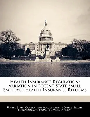 Regulación del seguro de enfermedad: Variaciones en las recientes reformas estatales del seguro de enfermedad para pequeñas empresas - Health Insurance Regulation: Variation in Recent State Small Employer Health Insurance Reforms