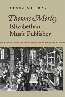 Thomas Morley Editor musical isabelino - Thomas Morley: Elizabethan Music Publisher