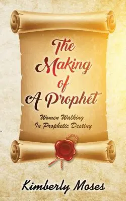 La formación de un profeta: Mujeres caminando en el destino profético - The Making Of A Prophet: Women Walking In Prophetic Destiny