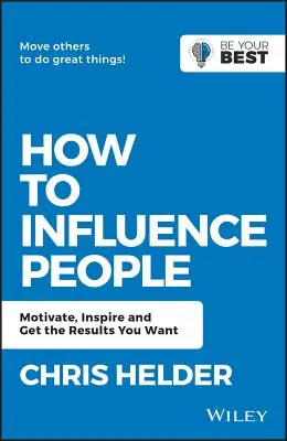 Cómo influir en las personas: Motivar, inspirar y obtener los resultados deseados - How to Influence People: Motivate, Inspire and Get the Results You Want