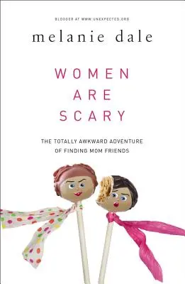 Las mujeres dan miedo: La incómoda aventura de encontrar amigas mamás - Women Are Scary: The Totally Awkward Adventure of Finding Mom Friends