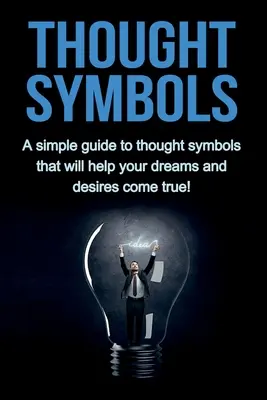 Símbolos del pensamiento: Una guía sencilla de los símbolos del pensamiento que le ayudará a hacer realidad sus sueños y deseos - Thought Symbols: A simple guide to thought symbols that will help your dreams and desires come true!