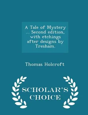 Una historia de misterio ... Segunda edición, con grabados según diseños de Tresham. - Scholar's Choice Edition - A Tale of Mystery ... Second Edition, with Etchings After Designs by Tresham. - Scholar's Choice Edition