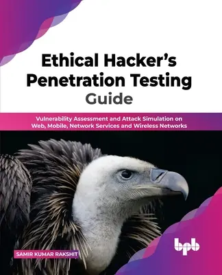 Guía de Pruebas de Penetración para Hackers Éticos: Evaluación de Vulnerabilidades y Simulación de Ataques en Web, Móviles, Servicios de Red y Redes Inalámbricas - Ethical Hacker's Penetration Testing Guide: Vulnerability Assessment and Attack Simulation on Web, Mobile, Network Services and Wireless Networks