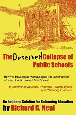 El merecido colapso de las escuelas públicas: How We Have Been Hornswoggled and Bamboozled - Even Flummoxed and Hoodwinked - By Entrenched Educrats, Tyrann - The Deserved Collapse of Public Schools: How We Have Been Hornswoggled and Bamboozled - Even Flummoxed and Hoodwinked - By Entrenched Educrats, Tyrann