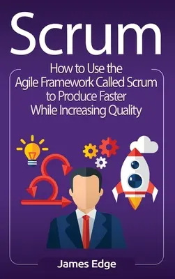 Scrum: Cómo utilizar el marco ágil llamado Scrum para producir más rápido aumentando la calidad - Scrum: How to Use the Agile Framework Called Scrum to Produce Faster While Increasing Quality