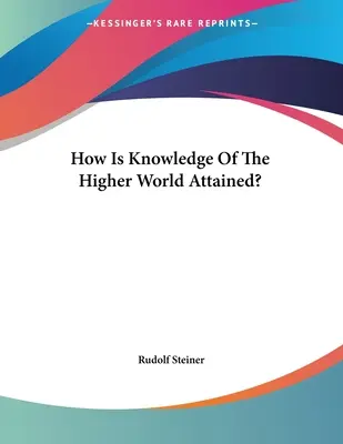 ¿Cómo se alcanza el conocimiento del mundo superior? - How Is Knowledge Of The Higher World Attained?