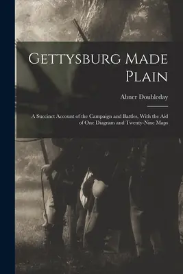 Gettysburg Made Plain: Un relato sucinto de la campaña y las batallas, con la ayuda de un diagrama y veintinueve mapas - Gettysburg Made Plain: A Succinct Account of the Campaign and Battles, With the Aid of One Diagram and Twenty-Nine Maps