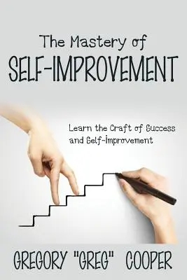 El dominio de la superación personal: Aprende el Arte del Éxito y la Superación Personal - The Mastery of Self-Improvement: Learn the Craft of Success and Self-Improvement