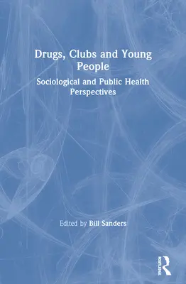 Drogas, clubes y jóvenes: Perspectivas sociológicas y de salud pública - Drugs, Clubs and Young People: Sociological and Public Health Perspectives