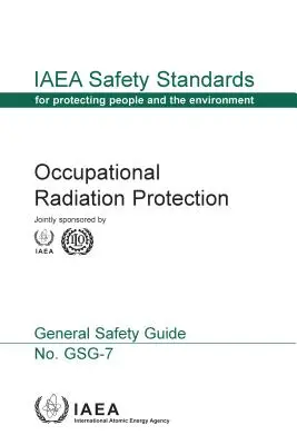 Protección radiológica ocupacional: Serie de normas de seguridad del OIEA nº Gsg-7 - Occupational Radiation Protection: IAEA Safety Standards Series No. Gsg-7