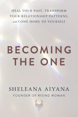 Convertirse en el Elegido: Sanar tu pasado, transformar tus patrones de relación y volver a casa contigo mismo - Becoming the One: Heal Your Past, Transform Your Relationship Patterns, and Come Home to Yourself