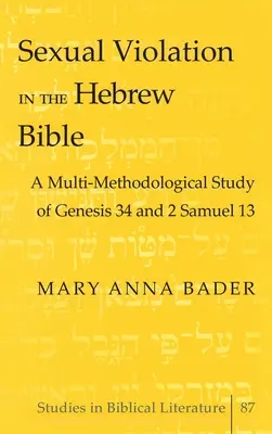 La violación sexual en la Biblia hebrea: un estudio multimetodológico de Génesis 34 y 2 Samuel 13 - Sexual Violation in the Hebrew Bible; A Multi-Methodological Study of Genesis 34 and 2 Samuel 13