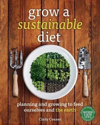 Cultive una dieta sostenible: Planificar y cultivar para alimentarnos a nosotros mismos y a la Tierra - Grow a Sustainable Diet: Planning and Growing to Feed Ourselves and the Earth