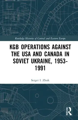 Operaciones del KGB contra Estados Unidos y Canadá en la Ucrania soviética, 1953-1991 - KGB Operations against the USA and Canada in Soviet Ukraine, 1953-1991