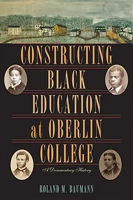 La construcción de la educación negra en el Oberlin College: Una historia documental - Constructing Black Education at Oberlin College: A Documentary History