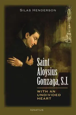 San Luis Gonzaga, S.J.: Con un corazón indiviso - Saint Aloysius Gonzaga, S.J.: With an Undivided Heart