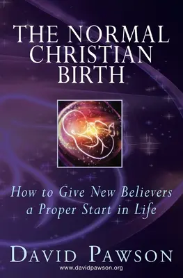 El nacimiento cristiano normal: cómo dar a los nuevos creyentes un comienzo adecuado en la vida - The Normal Christian Birth: How to Give New Believers a Proper Start in Life