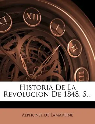 Historia de la Revolución de 1848, 5... - Historia de La Revolucion de 1848, 5...