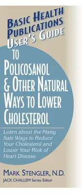 Guía del Usuario sobre el Policosanol y Otras Formas Naturales de Reducir el Colesterol: Aprenda sobre las muchas maneras seguras de reducir su colesterol y de bajar su riesgo o - User's Guide to Policosanol & Other Natural Ways to Lower Cholesterol: Learn about the Many Safe Ways to Reduce Your Cholesterol and Lower Your Risk o