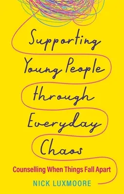 Ayudar a los jóvenes en el caos cotidiano: Counselling when things fall apart - Supporting Young People Through Everyday Chaos: Counselling When Things Fall Apart