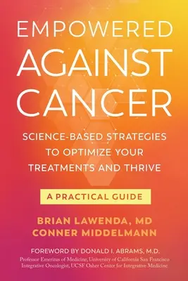 Empoderado contra el cáncer: Estrategias con base científica para optimizar sus tratamientos y prosperar - Una guía práctica - Empowered Against Cancer: Science-Based Strategies To Optimize Your Treatments and Thrive - A Practical Guide
