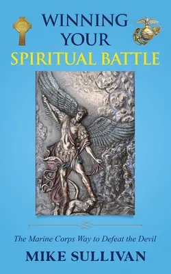 Ganar la batalla espiritual: El camino del Cuerpo de Marines para derrotar al diablo - Winning Your Spiritual Battle: The Marine Corps Way to Defeat the Devil