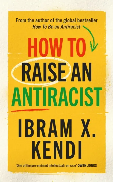 Cómo educar a un antirracista - DEL AUTOR DE UN Bestseller MILLONARIO EN TODO EL MUNDO - How To Raise an Antiracist - FROM THE GLOBAL MILLION COPY BESTSELLING AUTHOR