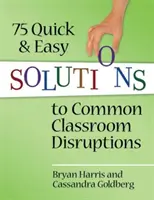 75 soluciones rápidas y sencillas a los problemas habituales en el aula - 75 Quick and Easy Solutions to Common Classroom Disruptions