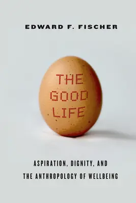 La buena vida: Aspiración, dignidad y antropología del bienestar - The Good Life: Aspiration, Dignity, and the Anthropology of Wellbeing