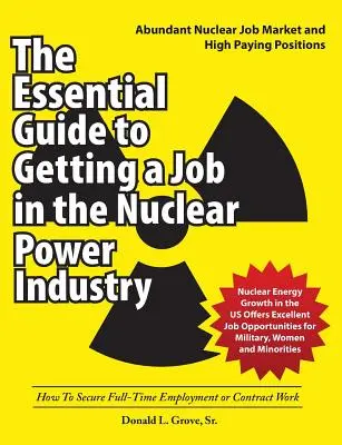 La guía esencial para conseguir trabajo en el sector de la energía nuclear: Cómo conseguir un empleo a tiempo completo o un contrato de trabajo - The Essential Guide to Getting a Job in the Nuclear Power Industry: How To Secure Full-Time Employment or Contract Work