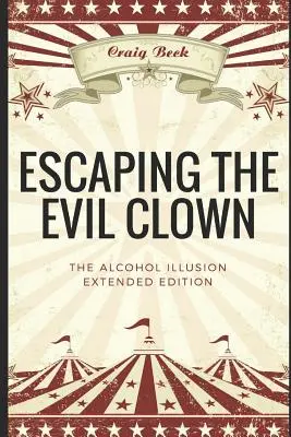 Escapando del Payaso Malvado: La ilusión del alcohol Edición ampliada - Escaping the Evil Clown: The Alcohol Illusion Extended Edition