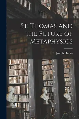 Santo Tomás y el futuro de la metafísica - St. Thomas and the Future of Metaphysics