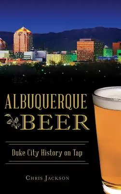 Cerveza de Albuquerque: La historia de la ciudad de Duke de barril - Albuquerque Beer: Duke City History on Tap