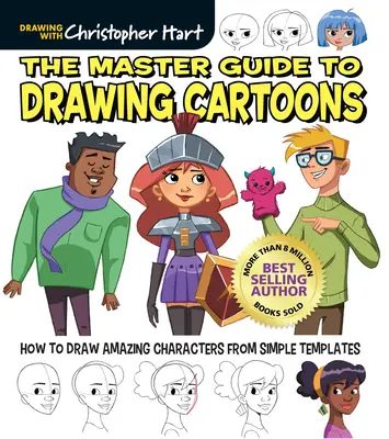 La guía maestra para dibujar dibujos animados: Cómo dibujar personajes asombrosos a partir de plantillas sencillas - The Master Guide to Drawing Cartoons: How to Draw Amazing Characters from Simple Templates