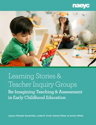 Historias de aprendizaje y grupos de investigación de profesores: Reimaginar la enseñanza y la evaluación en la educación infantil - Learning Stories and Teacher Inquiry Groups: Re-Imagining Teaching and Assessment in Early Childhood Education