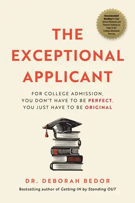 El Solicitante Excepcional: Para ser admitido en la universidad, no hay que ser perfecto, sólo hay que ser original - The Exceptional Applicant: For College Admission, You Don't Have to Be Perfect, You Just Have to Be Original