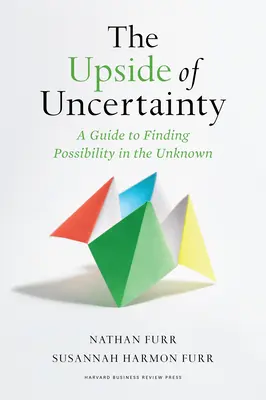 El lado positivo de la incertidumbre: Una guía para encontrar posibilidades en lo desconocido - The Upside of Uncertainty: A Guide to Finding Possibility in the Unknown