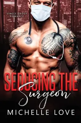 Seduciendo al Cirujano: Un romance de padre soltero - Seducing the Surgeon: A Single Daddy Romance