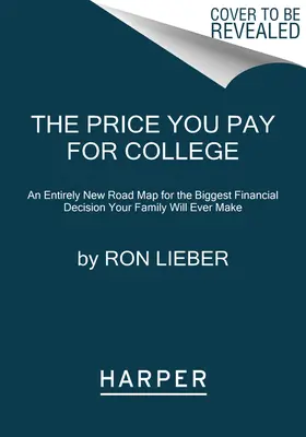 El precio que pagas por la universidad: Una hoja de ruta totalmente nueva para la mayor decisión financiera que su familia tomará jamás - The Price You Pay for College: An Entirely New Road Map for the Biggest Financial Decision Your Family Will Ever Make