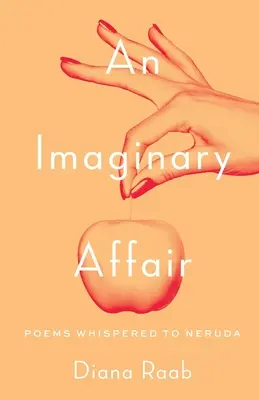 Un asunto imaginario: Poemas susurrados a Neruda - An Imaginary Affair: Poems whispered to Neruda