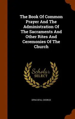 El Libro de Oración Común y la Administración de los Sacramentos y Otros Ritos y Ceremonias de la Iglesia - The Book Of Common Prayer And The Administration Of The Sacraments And Other Rites And Ceremonies Of The Church