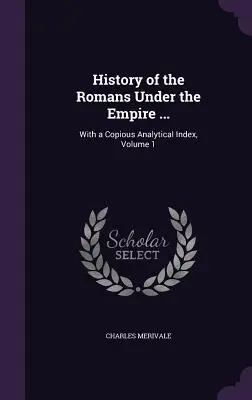 Historia de los romanos bajo el Imperio ...: Con un copioso índice analítico, Tomo 1 - History of the Romans Under the Empire ...: With a Copious Analytical Index, Volume 1