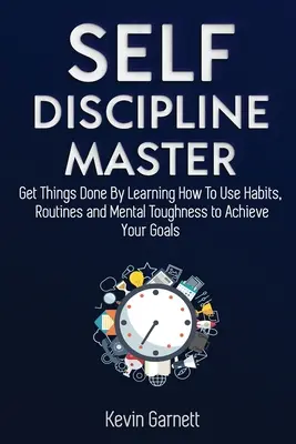 Maestro de la Autodisciplina: Cómo utilizar los hábitos, las rutinas, la fuerza de voluntad y la fortaleza mental para hacer las cosas, aumentar su rendimiento, concentración, productos, etc. - Self-Discipline Master: How To Use Habits, Routines, Willpower and Mental Toughness To Get Things Done, Boost Your Performance, Focus, Product