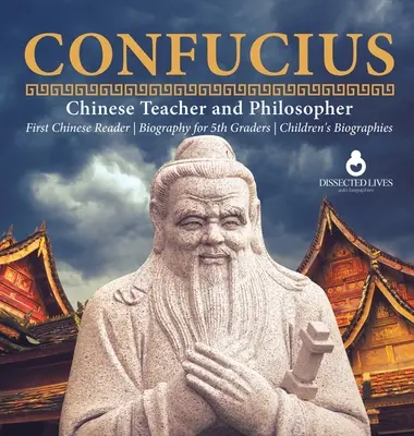 Confucio Maestro y filósofo chino Primer libro de lectura Biografía para niños de 5º grado Biografías infantiles - Confucius Chinese Teacher and Philosopher First Chinese Reader Biography for 5th Graders Children's Biographies