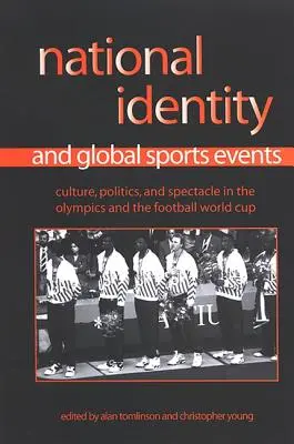 Identidad nacional y acontecimientos deportivos mundiales: Cultura, política y espectáculo en las Olimpiadas y el Mundial de fútbol - National Identity and Global Sports Events: Culture, Politics, and Spectacle in the Olympics and the Football World Cup