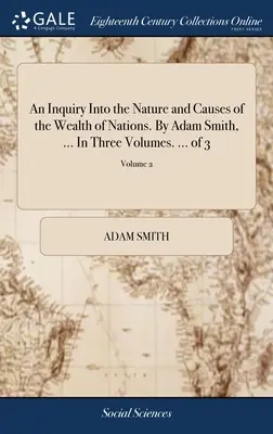 Una investigación sobre la naturaleza y las causas de la riqueza de las naciones. Por Adam Smith, ... En tres volúmenes. ... de 3; Volumen 2 - An Inquiry Into the Nature and Causes of the Wealth of Nations. By Adam Smith, ... In Three Volumes. ... of 3; Volume 2