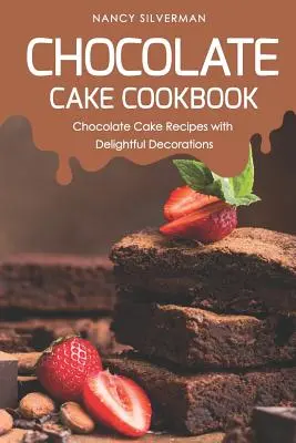 Libro de cocina de tartas de chocolate: Recetas de tartas de chocolate con deliciosas decoraciones - Chocolate Cake Cookbook: Chocolate Cake Recipes with Delightful Decorations