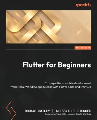 Flutter para principiantes - Tercera edición: Desarrollo móvil multiplataforma desde Hello, World! hasta el lanzamiento de aplicaciones con Flutter 3.10+ y Dart 3.x - Flutter for Beginners - Third Edition: Cross-platform mobile development from Hello, World! to app release with Flutter 3.10+ and Dart 3.x