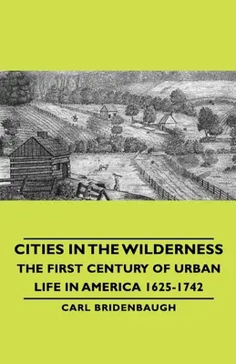 Ciudades en el desierto - El primer siglo de vida urbana en América 1625-1742 - Cities in the Wilderness - The First Century of Urban Life in America 1625-1742